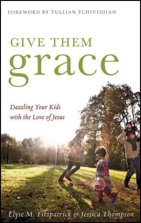 Give Them Grace: Dazzling Your Kids with the Love of Jesus